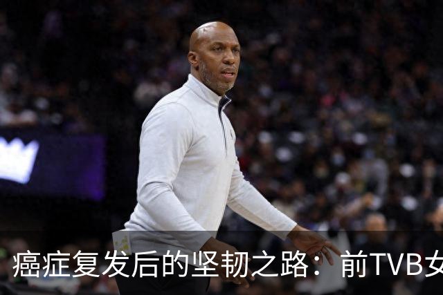 癌症复发后的坚韧之路：前TVB女星田蕊妮感恩陪伴与生活的转变